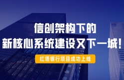 信創(chuàng)架構(gòu)下的新核心系統(tǒng)建設(shè)又下一城！紅塔銀行項(xiàng)目成功上線！